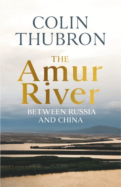 Colin Thubron - Amur River, E-bok