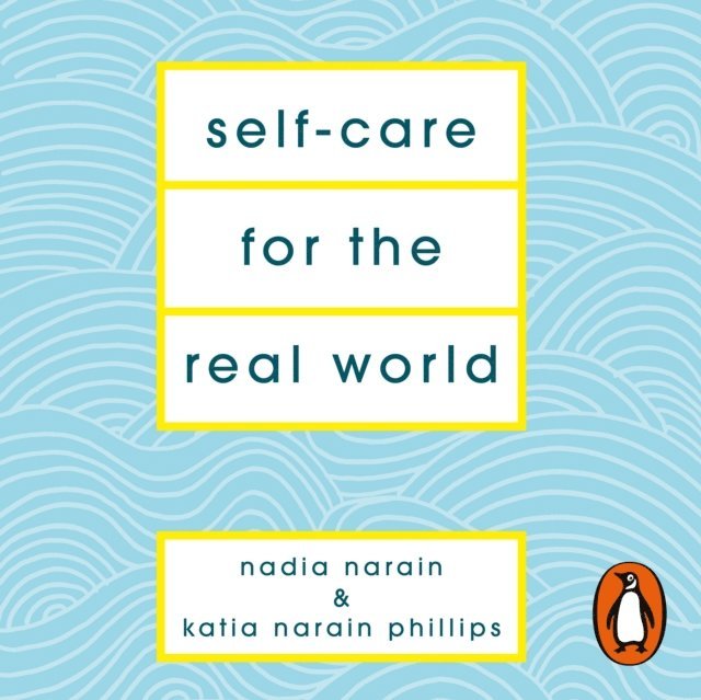 Katia Narain Phillips, Nadia Narain - Self-Care for the Real World, Ljudbok