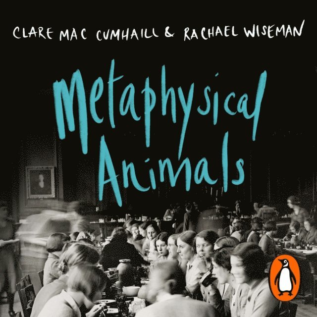 Rachael Wiseman, Clare Mac Cumhaill - Metaphysical Animals, Ljudbok