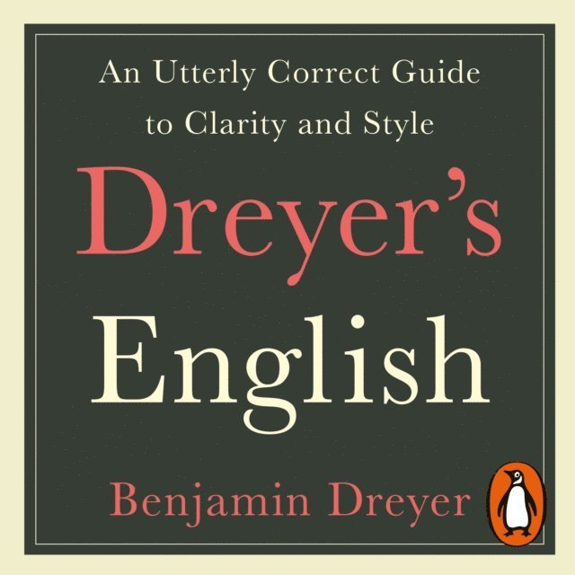 Benjamin Dreyer - Dreyer's English: An Utterly Correct Guide to Clarity and Style, Ljudbok