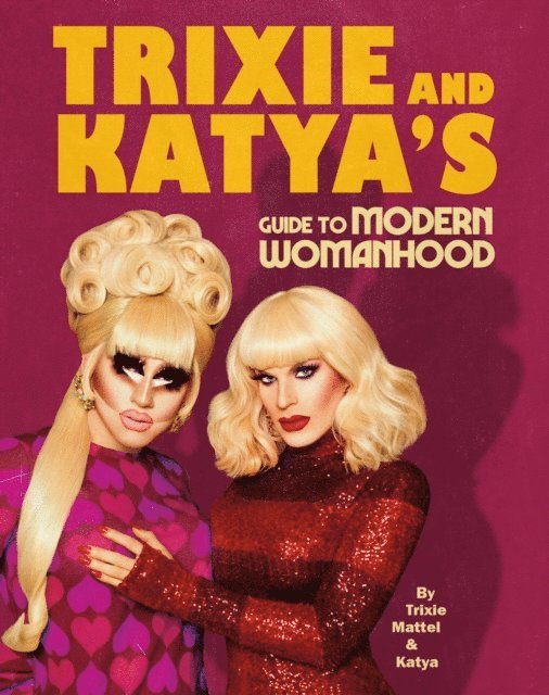 Trixie Mattel, Katya Zamolodchikova - Trixie and Katya’s Guide to Modern Womanhood, E-bok