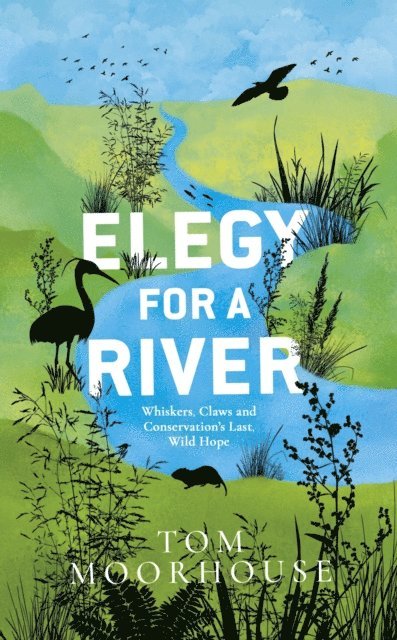 Tom Moorhouse - Elegy For a River, E-bok