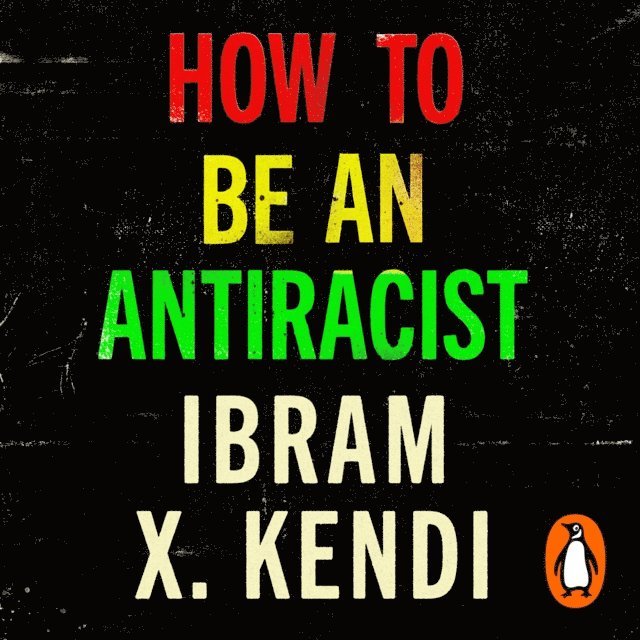 Ibram X. Kendi - How To Be an Antiracist, Ljudbok