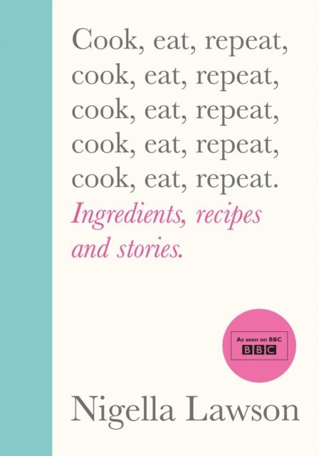 Nigella Lawson - Cook, Eat, Repeat, E-bok
