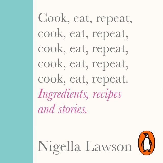 Nigella Lawson - Cook, Eat, Repeat, Ljudbok