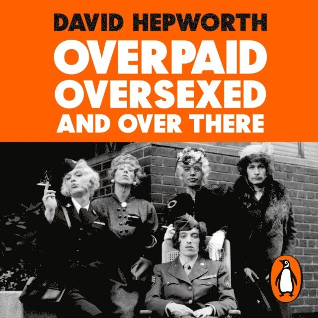 David Hepworth - Overpaid, Oversexed and Over There, Ljudbok