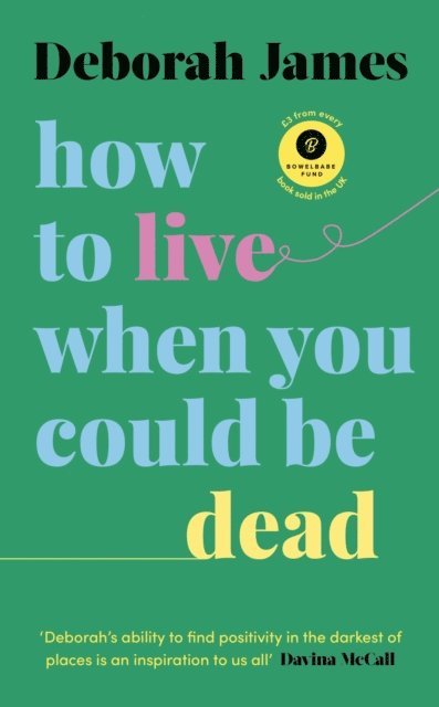 Deborah James - How to Live When You Could Be Dead, E-bok
