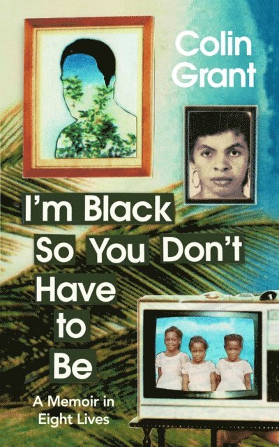 Colin Grant - I'm Black So You Don't Have to Be, E-bok