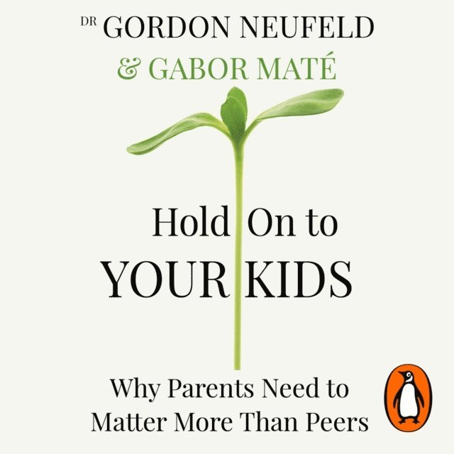 Gordon Neufeld, Gabor Mate - Hold on to Your Kids, Ljudbok