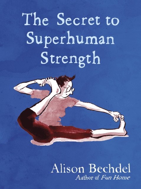 Alison Bechdel - Secret to Superhuman Strength, E-bok