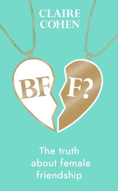 Claire Cohen - BFF?: The truth about female friendship, E-bok