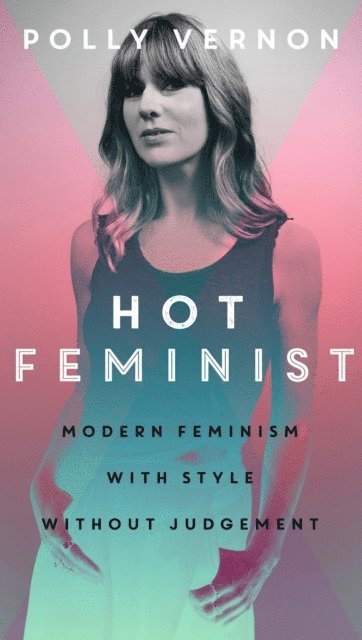 Polly Vernon - Hot Feminist, E-bok