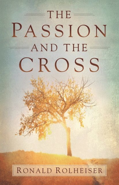 Ronald Rolheiser - Passion and the Cross, E-bok