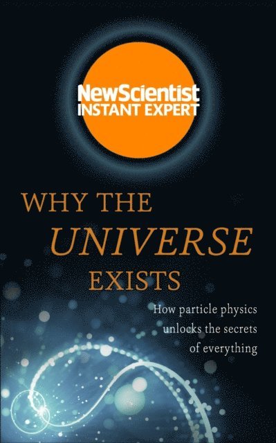 New Scientist - Why the Universe Exists, E-bok