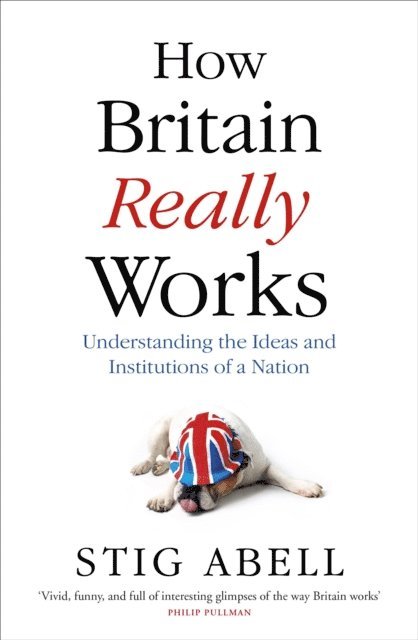 Stig Abell - How Britain Really Works, E-bok
