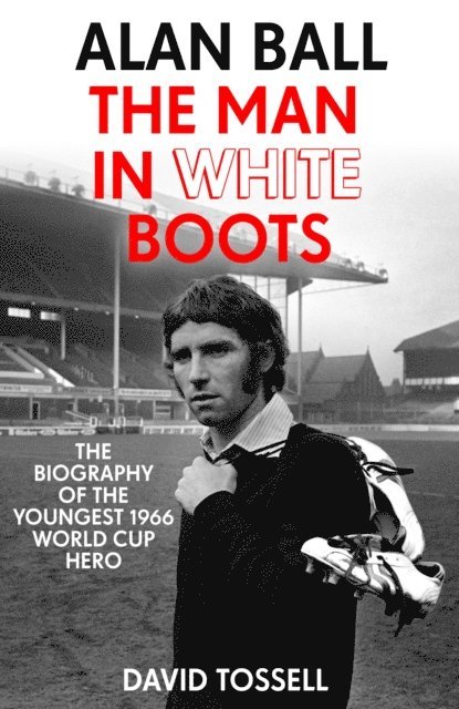 David Tossell - Alan Ball: The Man in White Boots, E-bok