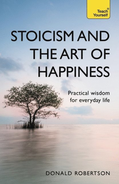 Donald Robertson - Stoicism and the Art of Happiness, E-bok