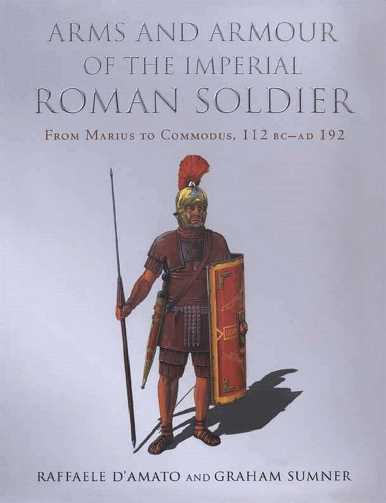 Raffaele D’Amato, Graham Sumner - Arms and Armour of the Imperial Roman Soldier, E-bok