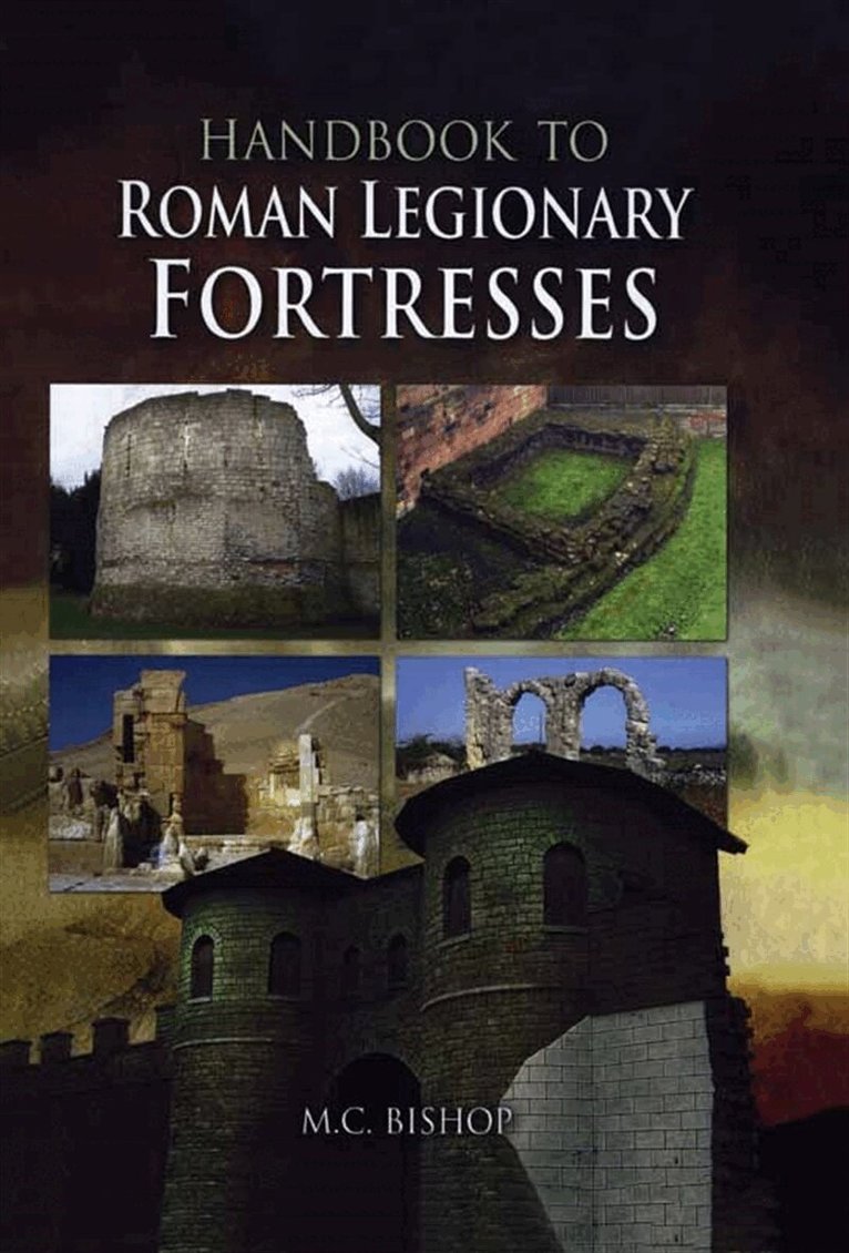 M.C. Bishop - Handbook to Roman Legionary Fortresses, E-bok