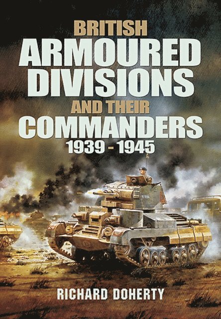 Richard Doherty - British Armoured Divisions and Their Commanders, 1939-1945, E-bok