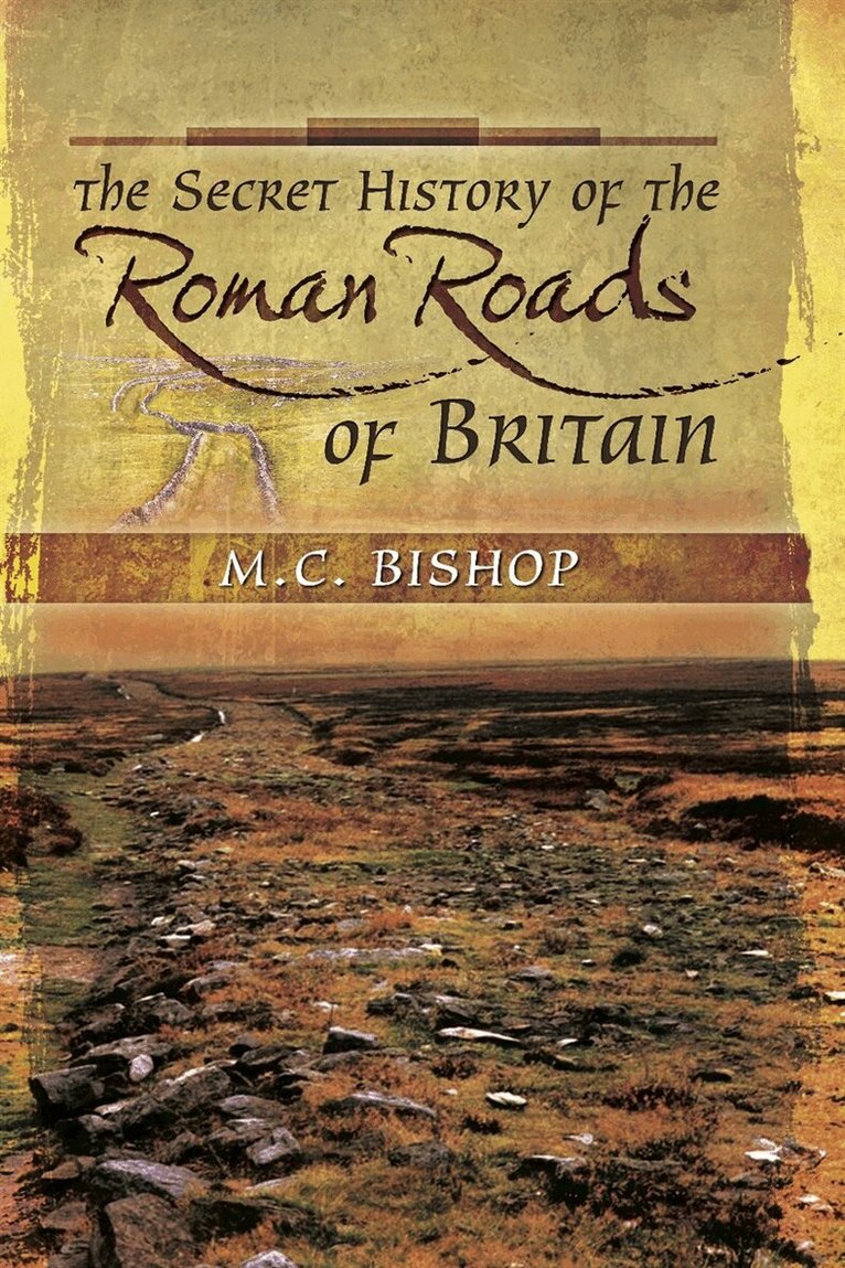 M.C. Bishop - The Secret History of the Roman Roads of Britain, E-bok