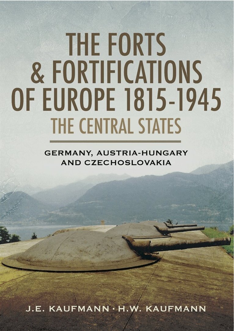 J.E. Kaufmann, H.W. Kaufmann - The Forts and Fortifications of Europe 1815-1945: The Central States, E-bok