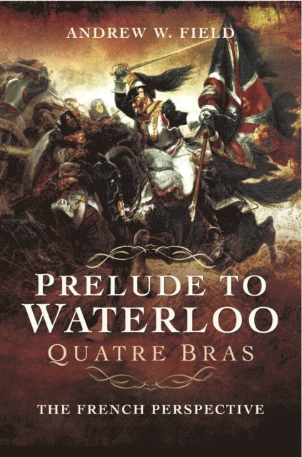 Andrew W. Field - Prelude to Waterloo: Quatre Bras, E-bok