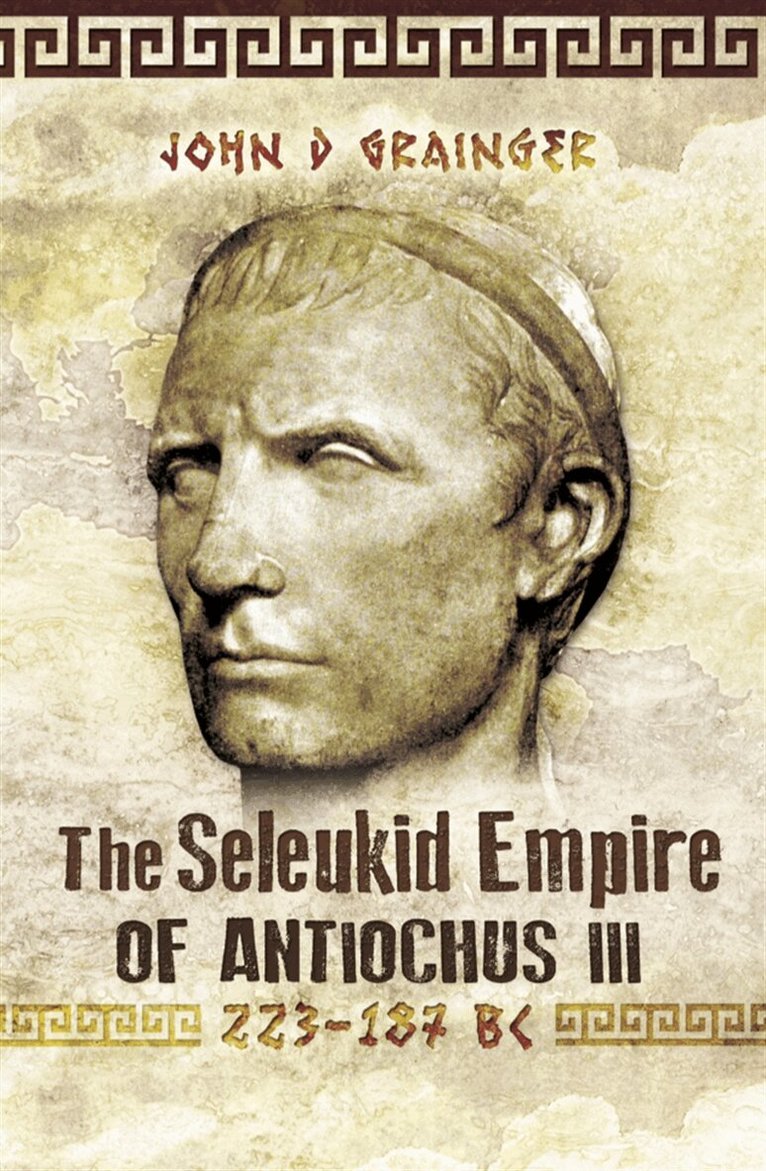 John D. Grainger - The Seleukid Empire of Antiochus III, E-bok