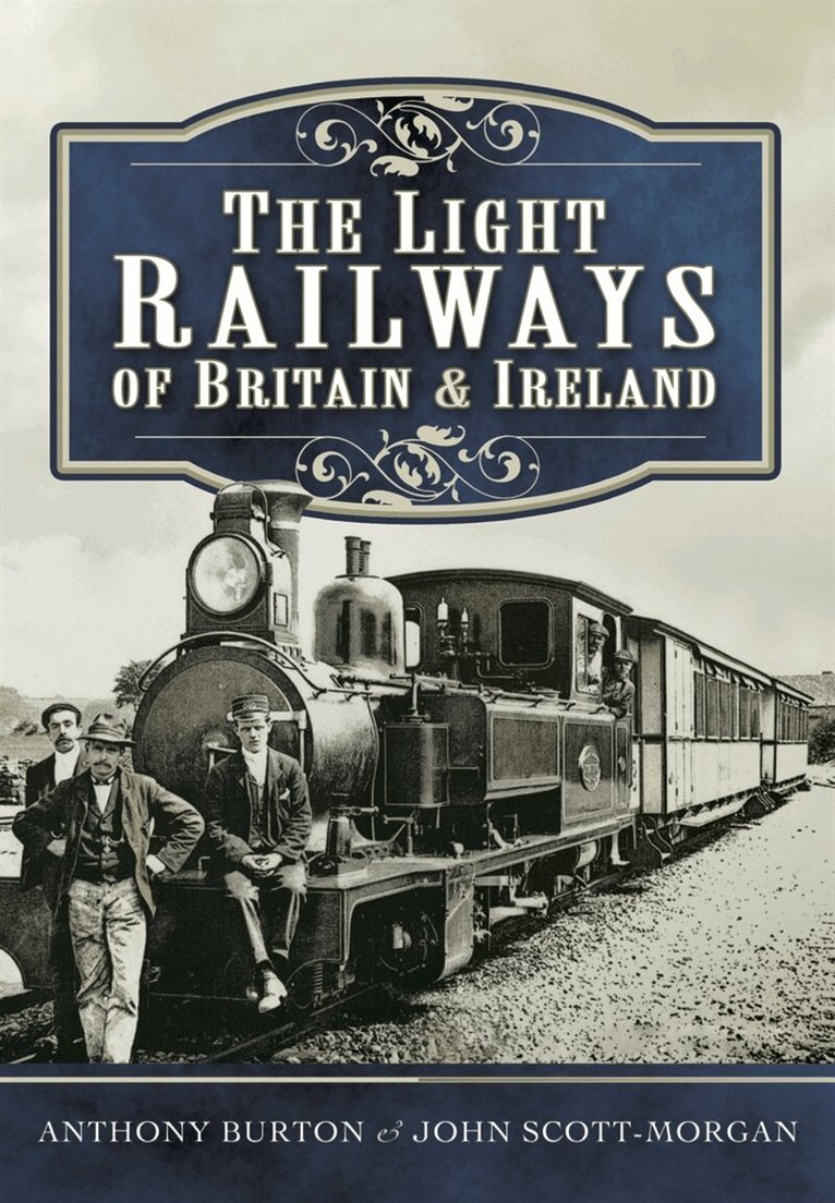 Anthony Burton, John Scott-Morgan - The Light Railways of Britain and Ireland, E-bok
