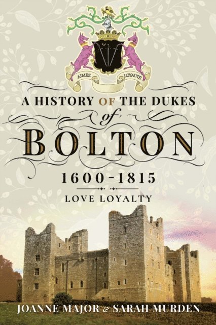 Sarah Murden, Joanne Major - History of the Dukes of Bolton, 1600-1815, E-bok
