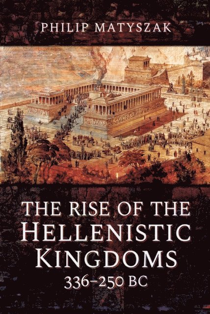 Philip Matyszak - Rise of the Hellenistic Kingdoms, 336-250 BC, E-bok