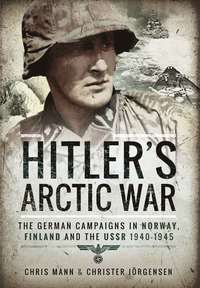 Hitler's Arctic War: The German Campaigns in Norway, Finland and the USSR 1940-1945