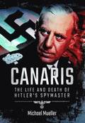 Canaris: The Life and Death of Hitler's Spymaster