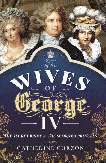 Catherine Curzon - Wives of George IV, E-bok