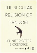 The Secular Religion of Fandom by Jennifer Otter Bickerdike, Jennifer Otter Bickerdike