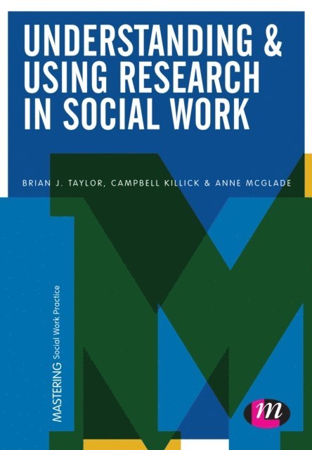 Anne McGlade, Campbell Killick, Brian J. Taylor - Understanding and Using Research in Social Work, E-bok