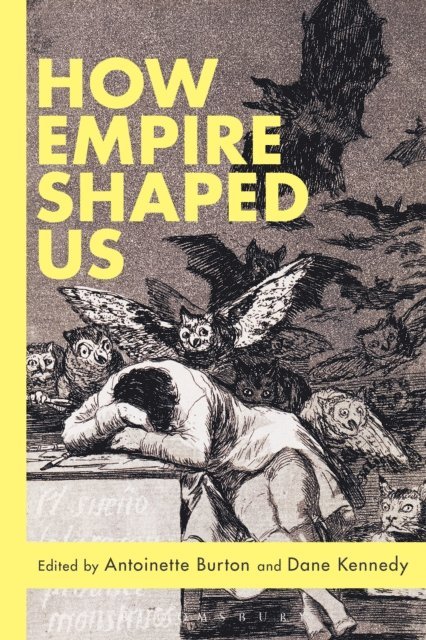 Antoinette Burton, Dane Kennedy - How Empire Shaped Us, E-bok