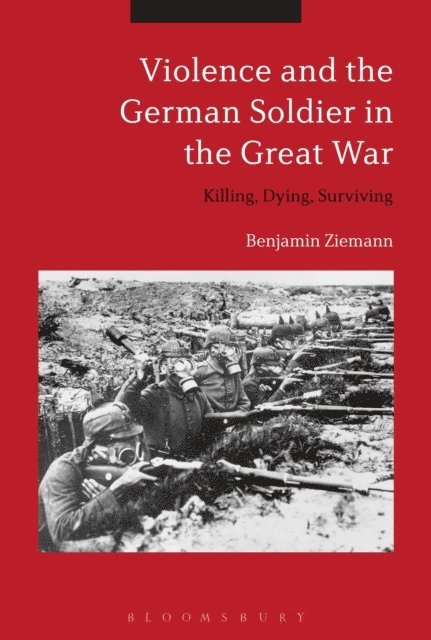 Benjamin Ziemann - Violence and the German Soldier in the Great War, E-bok