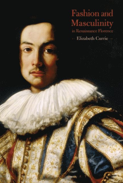 Elizabeth Currie - Fashion and Masculinity in Renaissance Florence, E-bok