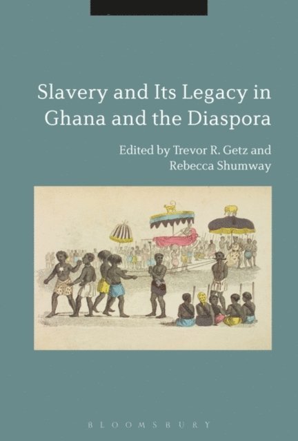 Rebecca Shumway, Trevor R. Getz - Slavery and its Legacy in Ghana and the Diaspora, E-bok