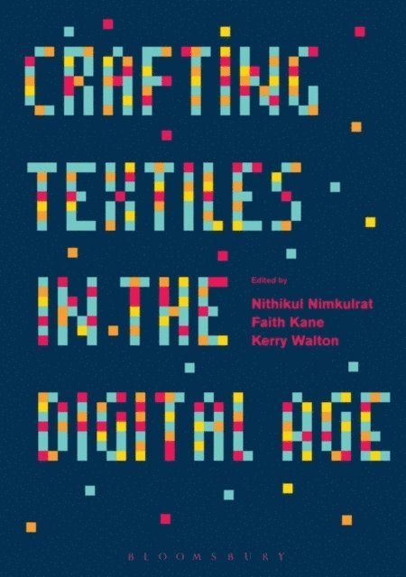 Nithikul Nimkulrat, Faith Kane, Kerry Walton - Crafting Textiles in the Digital Age, E-bok