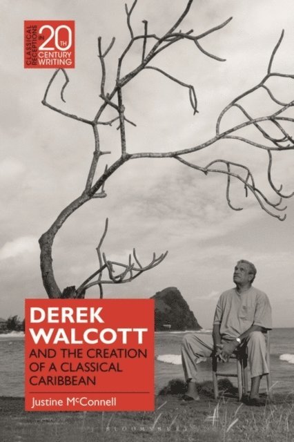 Justine McConnell - Derek Walcott and the Creation of a Classical Caribbean, E-bok