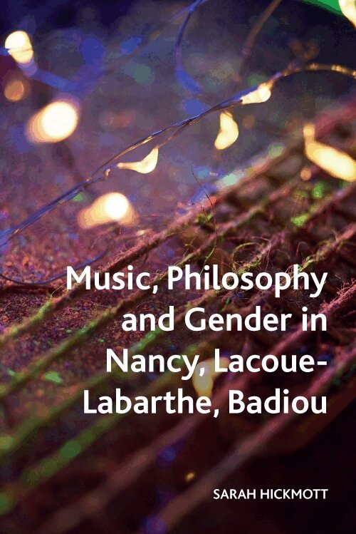 Sarah Hickmott - Music, Philosophy and Gender in Nancy, Lacoue-Labarthe, Badiou, Inbunden