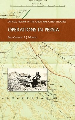 Brig -Gen F J Moberly - Operations in Persia, Inbunden. Tillgänglighet: Lägg i varukorg