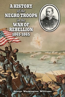 History of the Negro Troops in the War of Rebellion 1861-1865