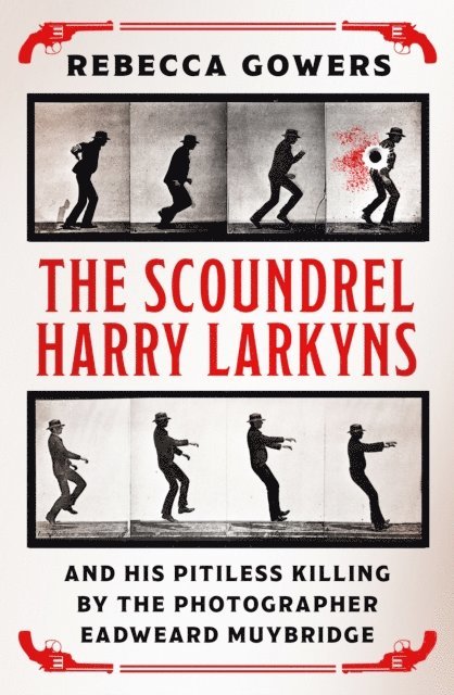 Rebecca Gowers - Scoundrel Harry Larkyns and his Pitiless Killing by the Photographer Eadweard Muybridge, E-bok. Tillgänglighet: Lägg i varukorg