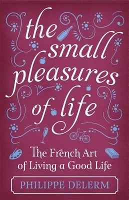 Philippe Delerm - Small Pleasures Of Life, Inbunden