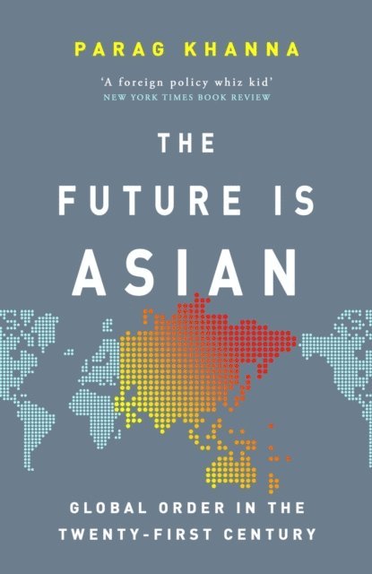 Parag Khanna - Future Is Asian, E-bok