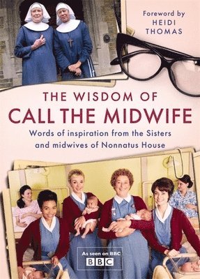 Heidi Thomas - Wisdom of Call The Midwife, Inbunden