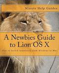 A Newbies Guide to Lion OS X: How to Switch Seamlessly from Windows to Mac